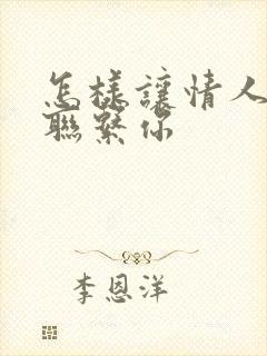 怎样让情人主动联系你