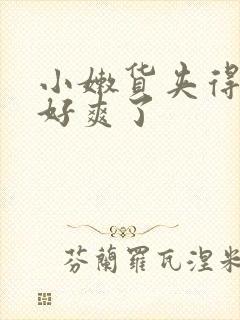 小嫩货夹得太紧好爽了