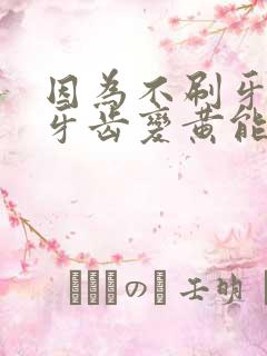 因为不刷牙导致牙齿变黄能不能刷白