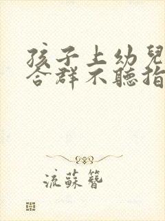 孩子上幼儿园不合群不听指令