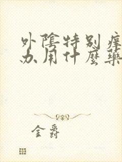 外阴特别痒怎么办用什么药