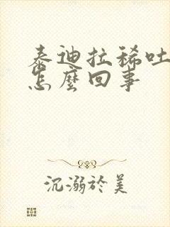 泰迪拉稀吐黄水怎么回事