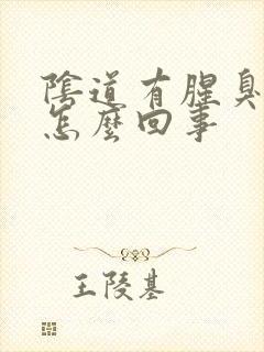 阴道有腥臭味道怎么回事