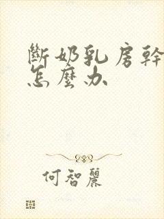 断奶乳房干瘪了怎么办