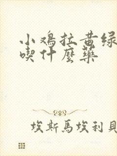 小鸡拉黄绿便该吃什么药