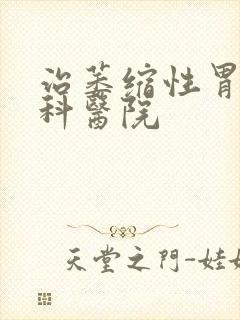 治萎缩性胃炎专科医院