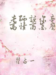 老师说你辛苦了高情商怎么回复