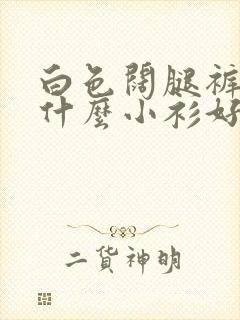 白色阔腿裤搭配什么小衫好看