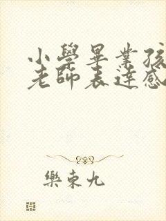 小学毕业孩子对老师表达感谢话