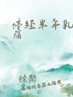 停经半年乳房胀痛