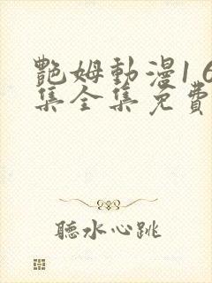 艳姆动漫1 6集全集免费动漫