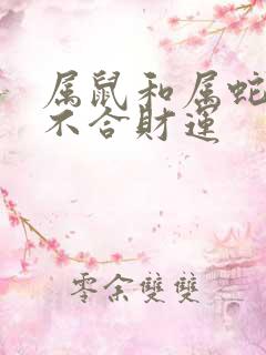 属鼠和属蛇的合不合财运