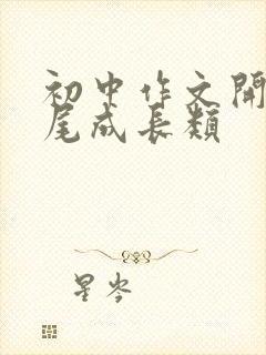 初中作文开头结尾成长类