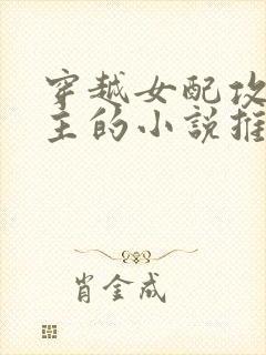 穿越女配攻略男主的小说推荐