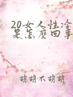 20女人性冷淡是怎么回事啊