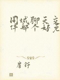 同城聊天交友软件哪个好免费的