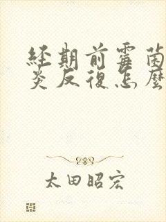 经期前霉菌性阴炎反复怎么办