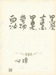 白带里有黑色分泌物是怎么回事