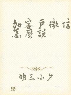 加客户微信话术怎么说