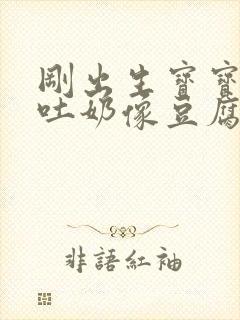 刚出生宝宝反复吐奶像豆腐渣一样解决办法