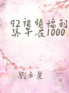 92视频福利合集午夜1000