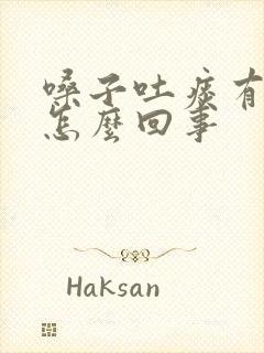 嗓子吐痰有血是怎么回事