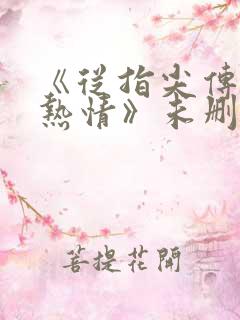 《从指尖传出的热情》未删减版在线观看