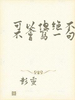 可以但绝不会更不会写一句话