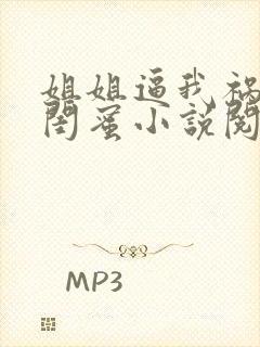 姐姐逼我祸害她闺蜜小说阅读全文