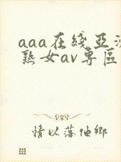 aaa在线亚洲熟女av专区