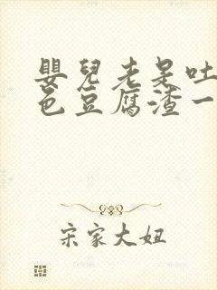 婴儿老是吐奶白色豆腐渣一样