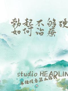 勃起不够硬应该如何治疗