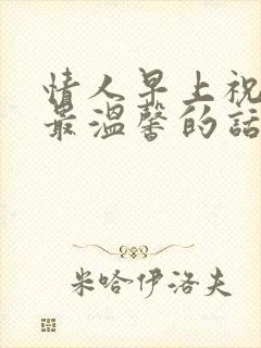 情人早上祝福语最温馨的话