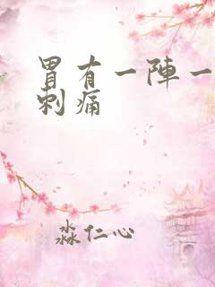 胃有一阵一阵的刺痛