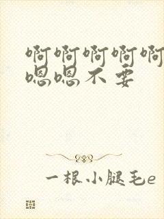 啊啊啊啊啊啊嗯嗯嗯不要