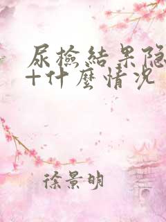 尿检结果隐血3+什么情况