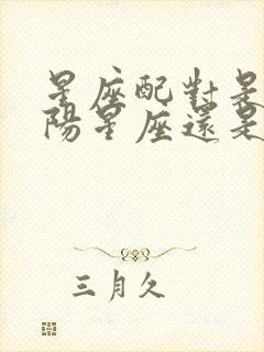 星座配对是看太阳星座还是上升星座