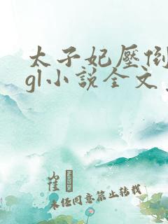 太子妃压倒皇后gl小说全文免费阅读