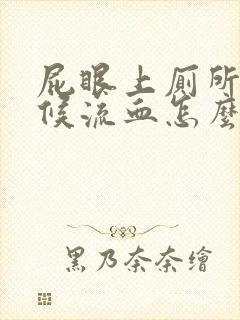 屁眼上厕所的时候流血怎么回事