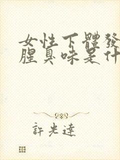 女性下体发出鱼腥臭味是什么原因