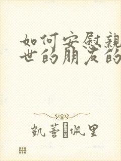 如何安慰亲人离世的朋友的话