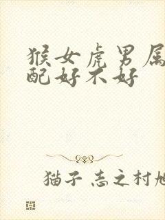 猴女虎男属相婚配好不好