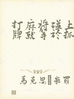 打麻将碰上家的牌就等于抓下家的牌嘛