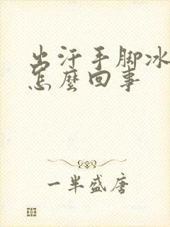 出汗手脚冰凉是怎么回事