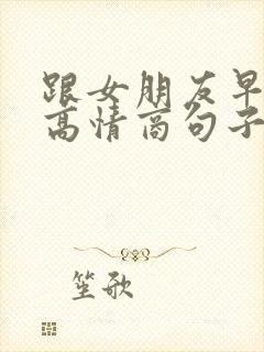 跟女朋友早上好高情商句子