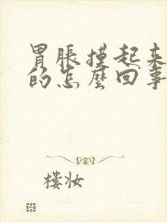 胃胀摸起来硬硬的怎么回事