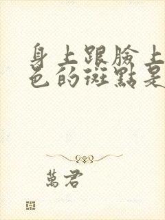 身上跟脸上长褐色的斑点是什么原因