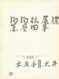 狗狗拉屎脓带血怎么回事