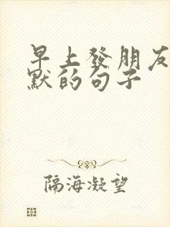 早上发朋友圈幽默的句子