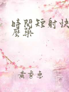 时间短射快吃什么药